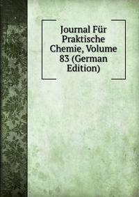 Journal Fur Praktische Chemie, Volume 83 (German Edition)
