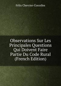 Observations Sur Les Principales Questions Qui Doivent Faire Partie Du Code Rural (French Edition)