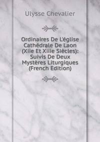 Ordinaires De L'?glise Cath?drale De Laon (Xiie Et Xiiie Si?cles): Suivis De Deux Myst?res Liturgiques (French Edition)