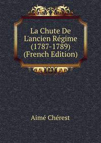 La Chute De L'ancien R?gime (1787-1789) (French Edition)