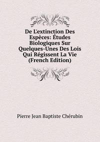 De L'extinction Des Esp?ces: ?tudes Biologiques Sur Quelques-Unes Des Lois Qui R?gissent La Vie (French Edition)