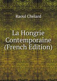 La Hongrie Contemporaine (French Edition)