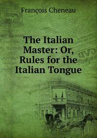 The Italian Master: Or, Rules for the Italian Tongue