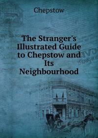 The Stranger's Illustrated Guide to Chepstow and Its Neighbourhood