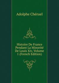 Histoire De France Pendant La Minorite De Louis Xiv, Volume 1 (French Edition)