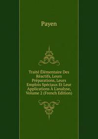 Trait? ?l?mentaire Des R?actifs, Leurs Pr?parations, Leurs Emplois Sp?ciaux Et Leur Applications ? L'analyse, Volume 2 (French Edition)