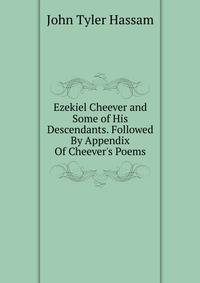 Ezekiel Cheever and Some of His Descendants. Followed By Appendix Of Cheever's Poems.