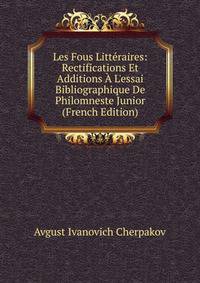 Les Fous Litt?raires: Rectifications Et Additions ? L'essai Bibliographique De Philomneste Junior (French Edition)