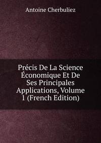 Precis De La Science Economique Et De Ses Principales Applications, Volume 1 (French Edition)
