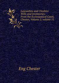 Lancashire and Cheshire Wills and Inventories: From the Ecclesiastical Court, Chester, Volume 2; volume 51