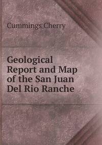 Geological Report and Map of the San Juan Del Rio Ranche