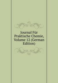 Journal Fur Praktische Chemie, Volume 12 (German Edition)