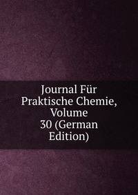 Journal Fur Praktische Chemie, Volume 30 (German Edition)
