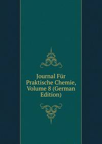 Journal Fur Praktische Chemie, Volume 8 (German Edition)