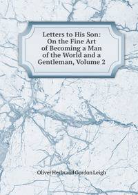 Letters to His Son: On the Fine Art of Becoming a Man of the World and a Gentleman, Volume 2