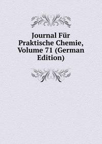 Journal Fur Praktische Chemie, Volume 71 (German Edition)