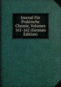 Journal Fur Praktische Chemie, Volumes 161-162 (German Edition)