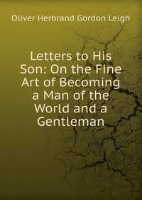 Letters to His Son: On the Fine Art of Becoming a Man of the World and a Gentleman