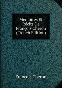 Memoires Et Recits De Francois Cheron (French Edition)