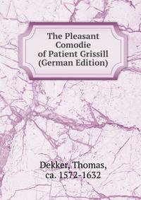 The Pleasant Comodie of Patient Grissill (German Edition)