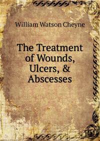 The Treatment of Wounds, Ulcers, &amp; Abscesses
