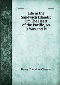 Life in the Sandwich Islands: Or: The Heart of the Pacific, As It Was and Is