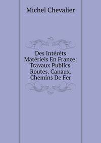 Des Interets Materiels En France: Travaux Publics. Routes. Canaux. Chemins De Fer