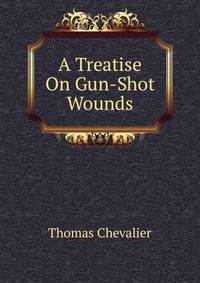 A Treatise On Gun-Shot Wounds