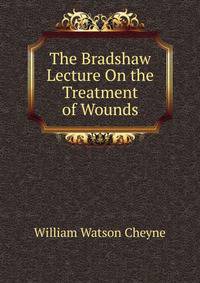 The Bradshaw Lecture On the Treatment of Wounds