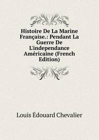 Histoire De La Marine Fran?aise.: Pendant La Guerre De L'independance Am?ricaine (French Edition)