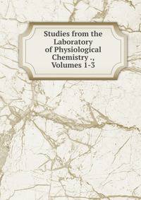 Studies from the Laboratory of Physiological Chemistry ., Volumes 1-3