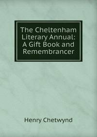 The Cheltenham Literary Annual: A Gift Book and Remembrancer