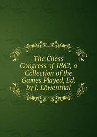 The Chess Congress of 1862, a Collection of the Games Played, Ed. by J. Lowenthal
