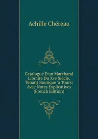 Catalogue D'un Marchand Libraire Du Xve Si?cle, Tenant Boutique 'a Tours: Avec Notes Explicatives (French Edition)