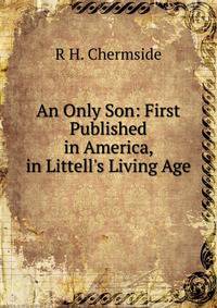 An Only Son: First Published in America, in Littell's Living Age