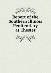 Report of the Southern Illinois Penitentiary at Chester
