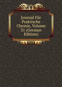 Journal Fur Praktische Chemie, Volume 31 (German Edition)