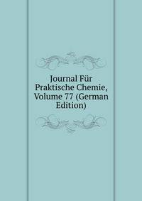 Journal Fur Praktische Chemie, Volume 77 (German Edition)