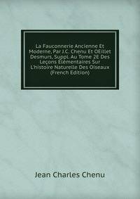 La Fauconnerie Ancienne Et Moderne, Par J.C. Chenu Et OEillet Desmurs, Suppl. Au Tome 2E Des Le?ons ?l?mentaires Sur L'histoire Naturelle Des Oiseaux (French Edition)