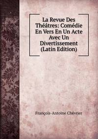 La Revue Des Theatres: Comedie En Vers En Un Acte Avec Un Divertissement (Latin Edition)