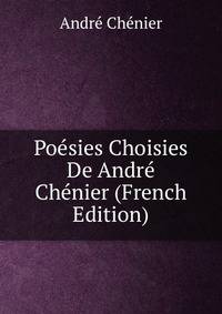 Po?sies Choisies De Andr? Ch?nier (French Edition)