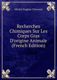 Recherches Chimiques Sur Les Corps Gras D'origine Animale (French Edition)