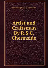 Artist and Craftsman By R.S.C. Chermside.