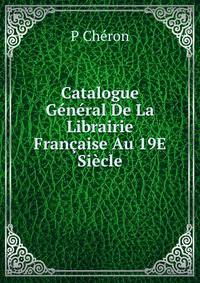 Catalogue General De La Librairie Francaise Au 19E Siecle