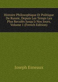 Histoire Philosophique Et Politique De Russie, Depuis Les Temps Les Plus Recul?s Jusqu'? Nos Jours, Volume 1 (French Edition)