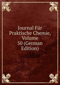 Journal Fur Praktische Chemie, Volume 50 (German Edition)
