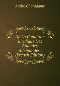 De La Condition Juridique Des Colonies Allemandes . (French Edition)
