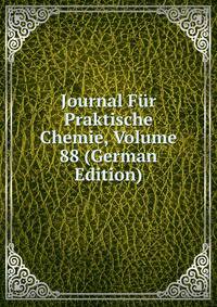 Journal Fur Praktische Chemie, Volume 88 (German Edition)