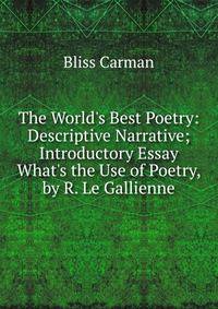 The World's Best Poetry: Descriptive Narrative; Introductory Essay What's the Use of Poetry, by R. Le Gallienne
