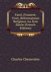 Farel, Froment, Viret, Reformateurs Religieux Au Xvie Siecle (French Edition)